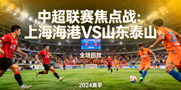 中超联赛上海海港与山东泰山焦点战全场回放